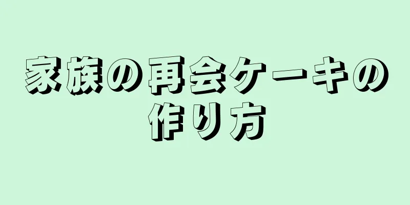 家族の再会ケーキの作り方