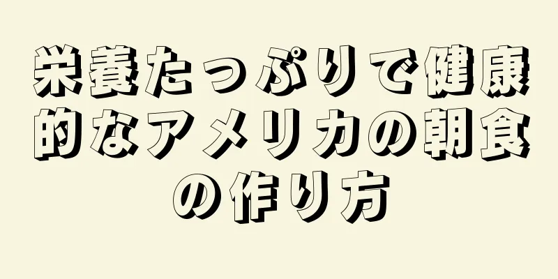 栄養たっぷりで健康的なアメリカの朝食の作り方