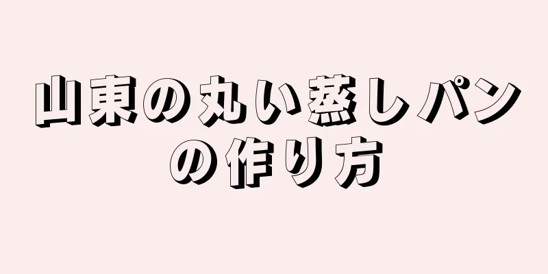 山東の丸い蒸しパンの作り方