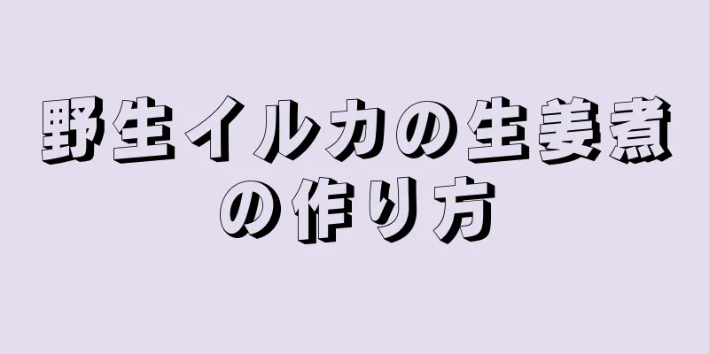 野生イルカの生姜煮の作り方