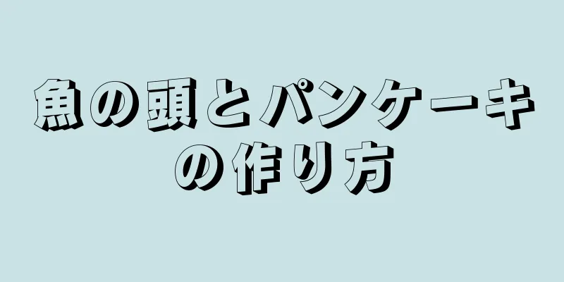 魚の頭とパンケーキの作り方