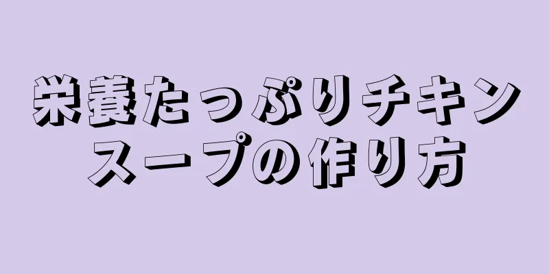 栄養たっぷりチキンスープの作り方