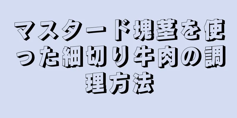 マスタード塊茎を使った細切り牛肉の調理方法