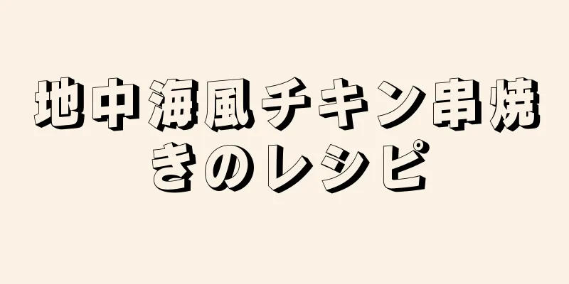 地中海風チキン串焼きのレシピ