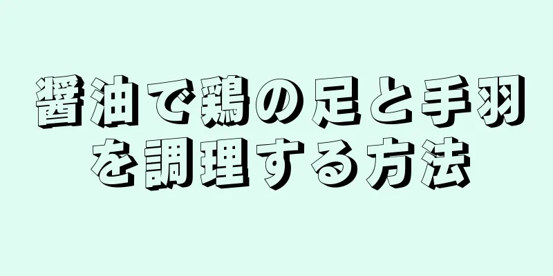 醤油で鶏の足と手羽を調理する方法