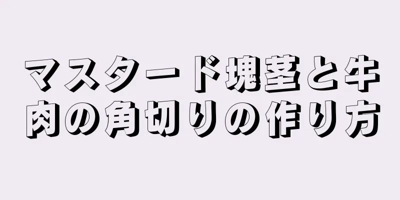 マスタード塊茎と牛肉の角切りの作り方