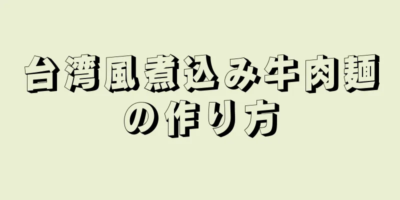 台湾風煮込み牛肉麺の作り方