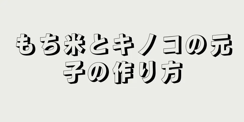 もち米とキノコの元子の作り方