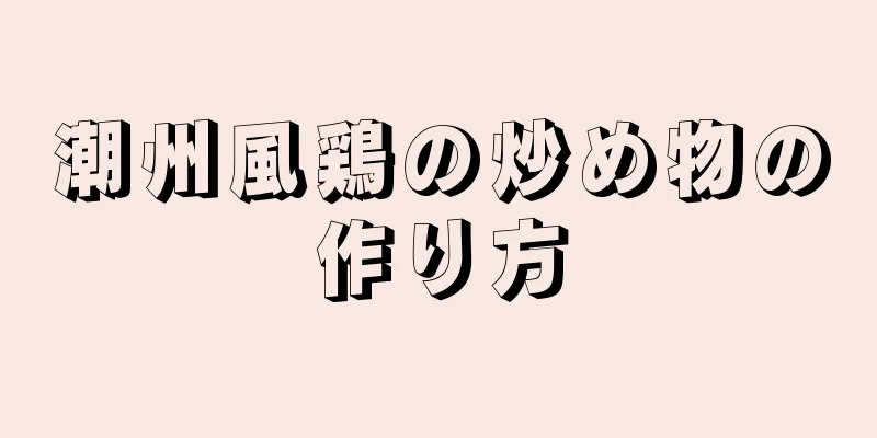 潮州風鶏の炒め物の作り方