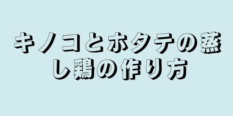 キノコとホタテの蒸し鶏の作り方