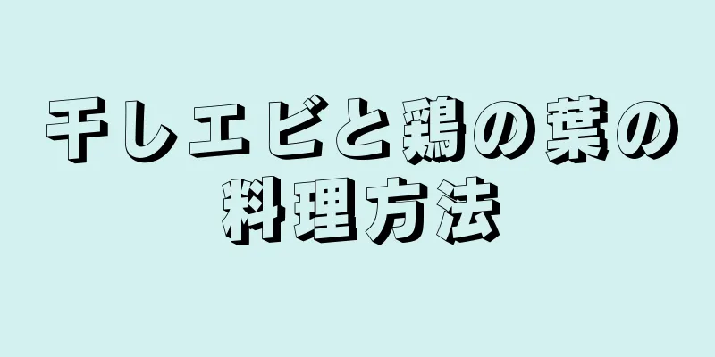 干しエビと鶏の葉の料理方法