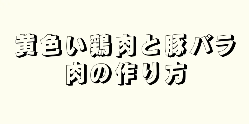 黄色い鶏肉と豚バラ肉の作り方