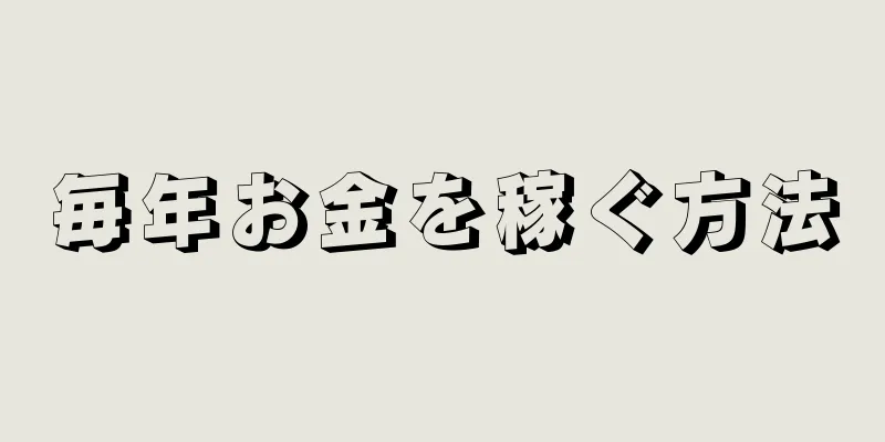 毎年お金を稼ぐ方法