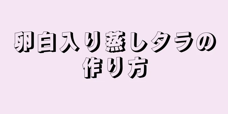 卵白入り蒸しタラの作り方