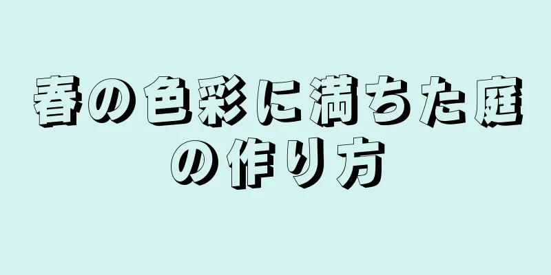 春の色彩に満ちた庭の作り方