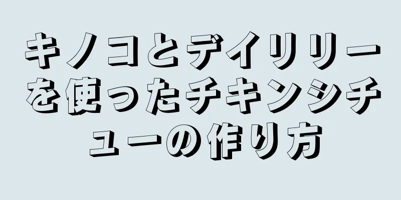 キノコとデイリリーを使ったチキンシチューの作り方