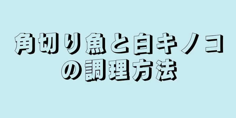 角切り魚と白キノコの調理方法