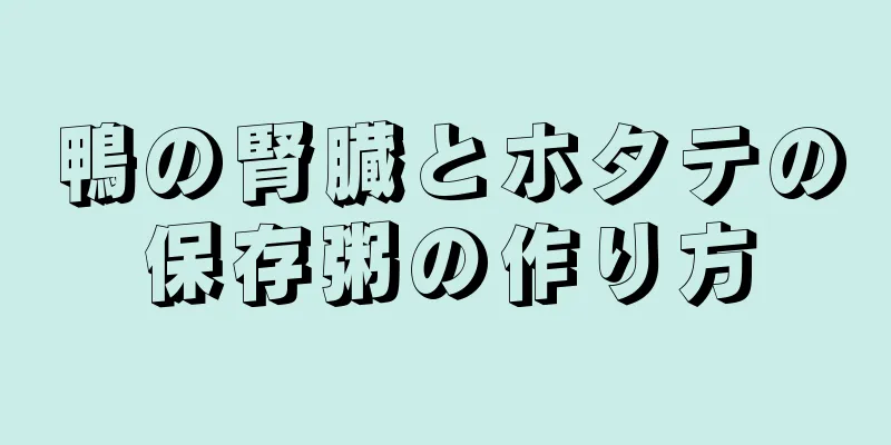 鴨の腎臓とホタテの保存粥の作り方