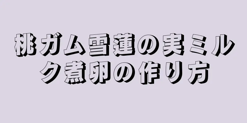 桃ガム雪蓮の実ミルク煮卵の作り方