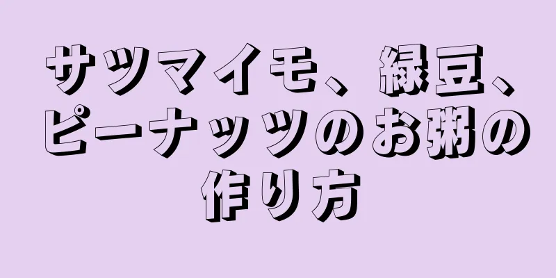 サツマイモ、緑豆、ピーナッツのお粥の作り方