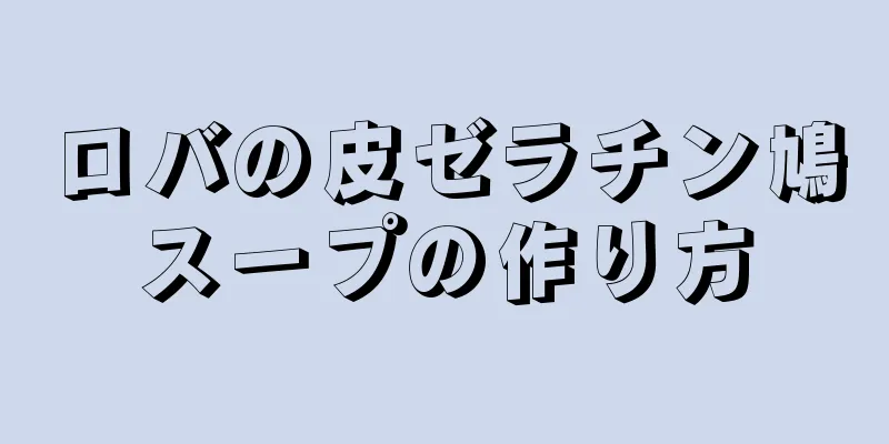 ロバの皮ゼラチン鳩スープの作り方