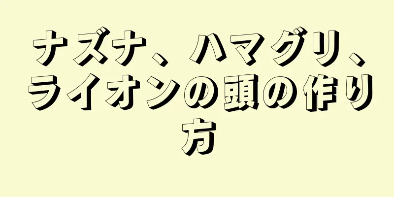 ナズナ、ハマグリ、ライオンの頭の作り方