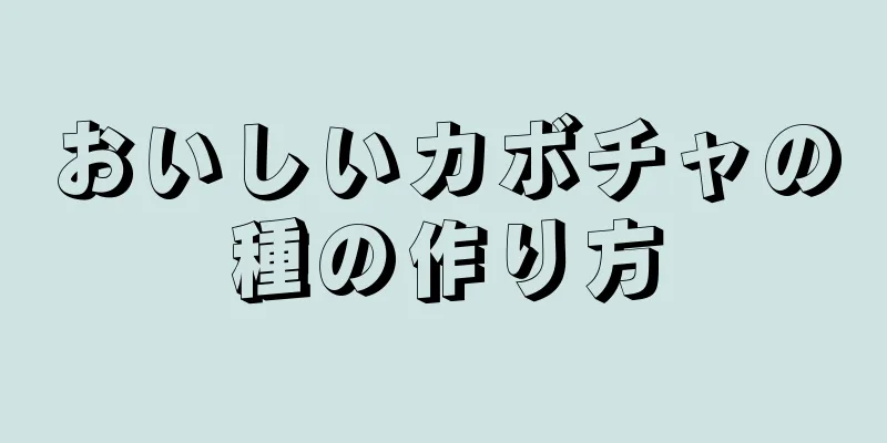 おいしいカボチャの種の作り方