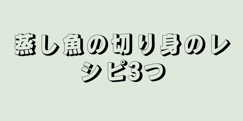 蒸し魚の切り身のレシピ3つ