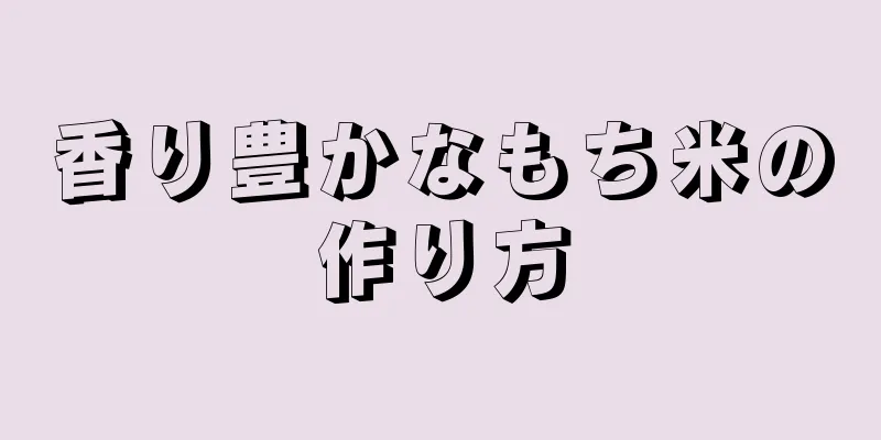 香り豊かなもち米の作り方