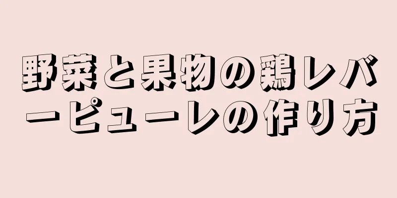 野菜と果物の鶏レバーピューレの作り方