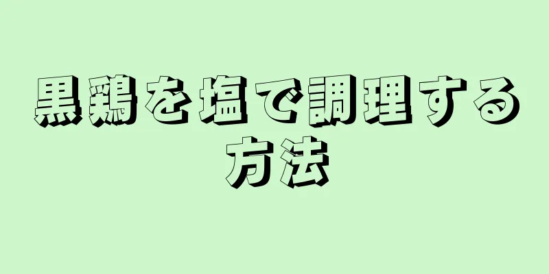 黒鶏を塩で調理する方法