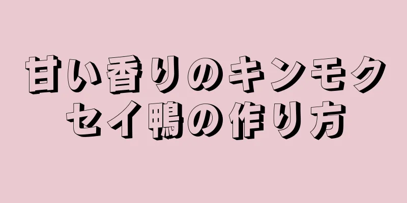 甘い香りのキンモクセイ鴨の作り方