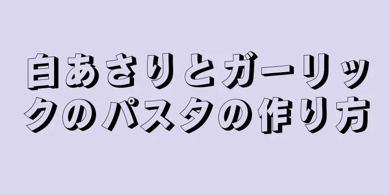 白あさりとガーリックのパスタの作り方