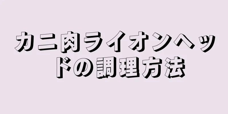 カニ肉ライオンヘッドの調理方法