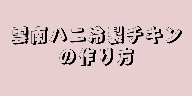 雲南ハニ冷製チキンの作り方