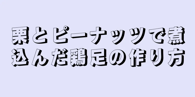 栗とピーナッツで煮込んだ鶏足の作り方