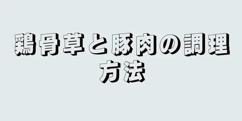 鶏骨草と豚肉の調理方法