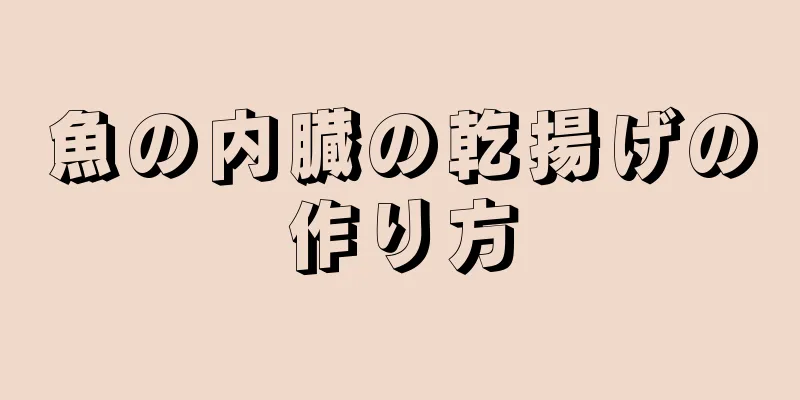 魚の内臓の乾揚げの作り方