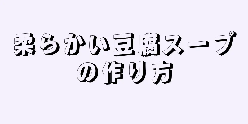 柔らかい豆腐スープの作り方