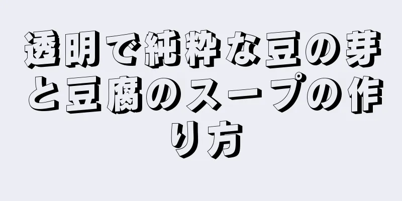 透明で純粋な豆の芽と豆腐のスープの作り方